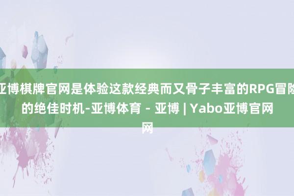 亚博棋牌官网是体验这款经典而又骨子丰富的RPG冒险的绝佳时机-亚博体育 - 亚博 | Yabo亚博官网