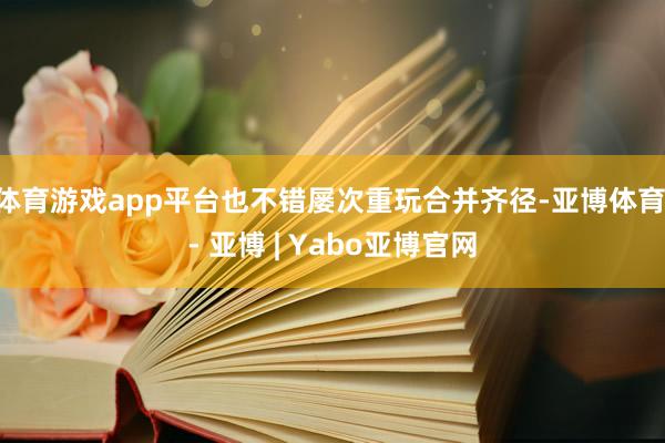 体育游戏app平台也不错屡次重玩合并齐径-亚博体育 - 亚博 | Yabo亚博官网