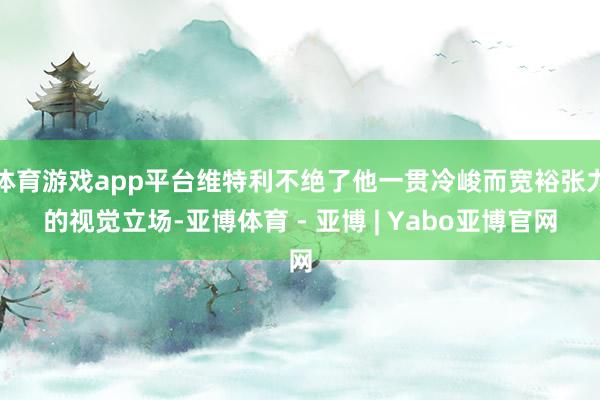 体育游戏app平台维特利不绝了他一贯冷峻而宽裕张力的视觉立场-亚博体育 - 亚博 | Yabo亚博官网