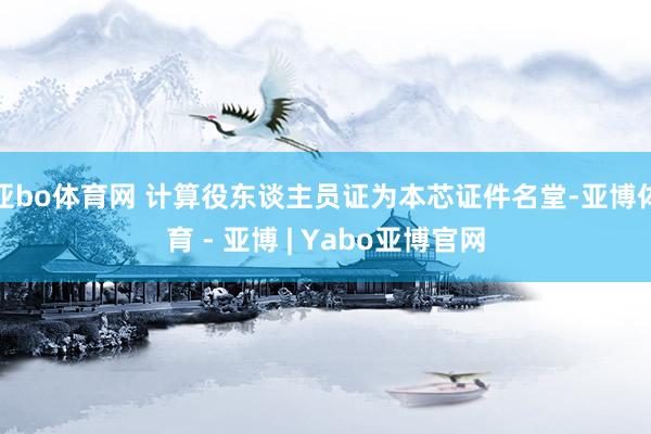 亚bo体育网 计算役东谈主员证为本芯证件名堂-亚博体育 - 亚博 | Yabo亚博官网