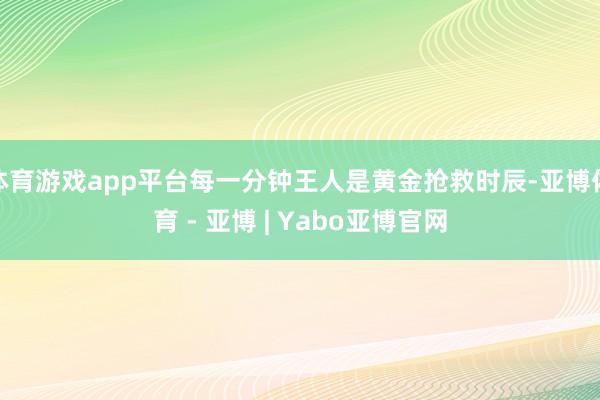 体育游戏app平台每一分钟王人是黄金抢救时辰-亚博体育 - 亚博 | Yabo亚博官网